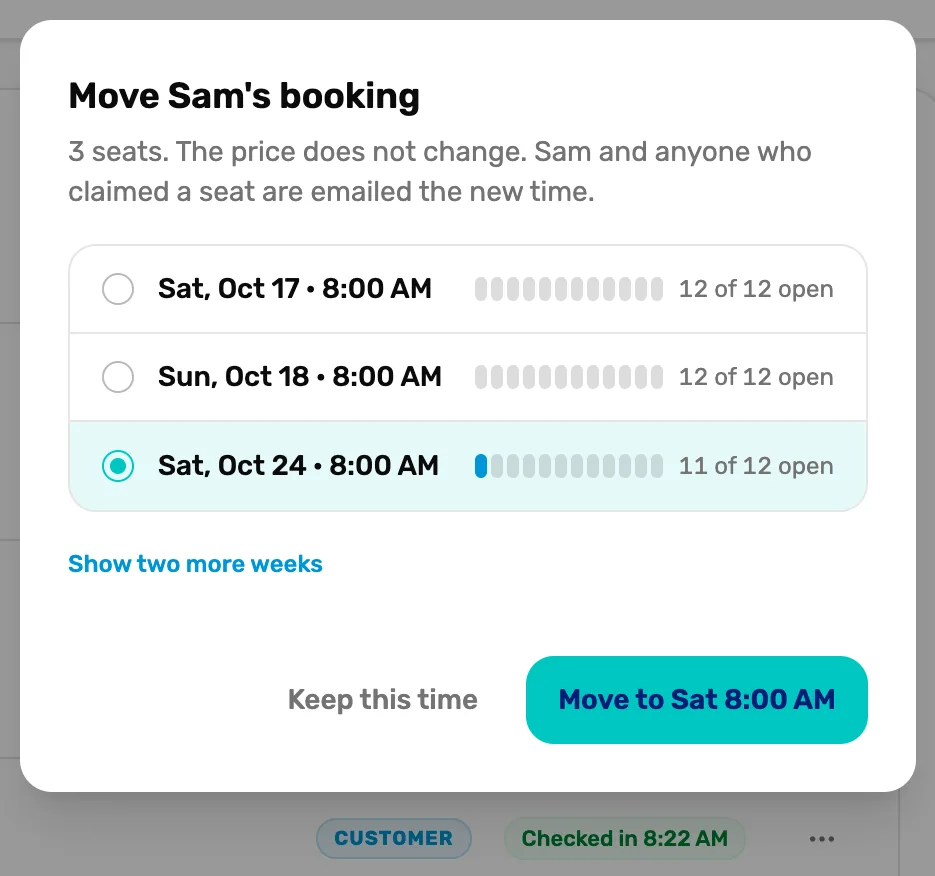 Move Sam's booking: 3 seats, the price does not change, Sam and anyone who claimed a seat are emailed the new time. Sat Oct 17, Sun Oct 18 and Sat Oct 24 at 8:00 AM with seats open, Show two more weeks, Keep this time and Move to Sat 8:00 AM