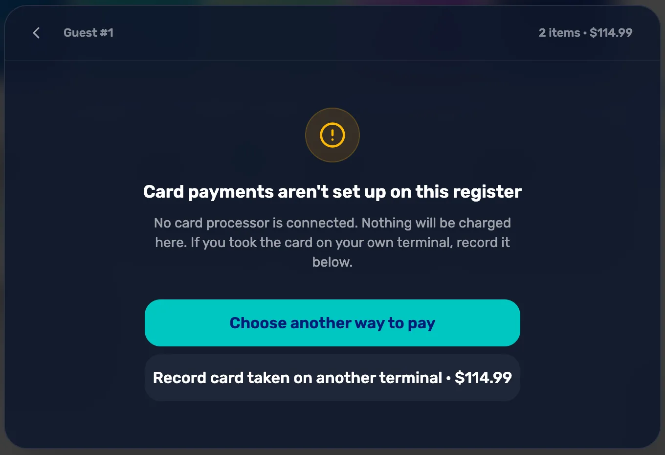 Card payments aren't set up on this register: No card processor is connected. Nothing will be charged here. With Choose another way to pay, and Record card taken on another terminal $114.99